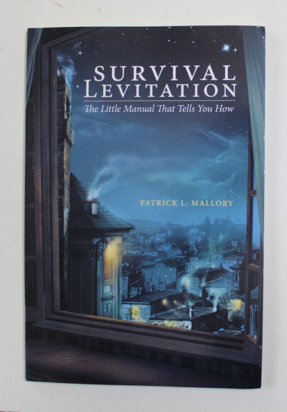 SURVIVAL LEVITATION  - THE  LITLLE MANUAL THAT TELLS YOU HOW , by PATRICK L. MALLORY , 2014