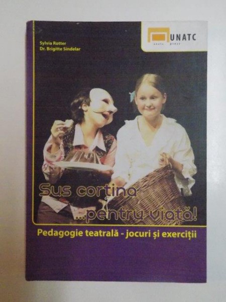 SUS CORTINA . . . PENTRU VIATA . PEDAGOGIE TEATRALA , JOCURI SI EXERCITII de SYLVIA ROTTER , BRIGITTE SINDELAR , 2014 , MINIMA UZURA