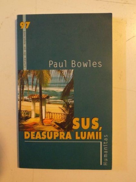 SUS , DEASUPRA LUMII de PAUL BOWLES , 2006
