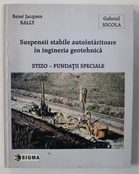 SUSPENSII STABILE AUTOINTARITOARE IN INGINERIA GEOTEHNICA - STIZO - FUNDATII SPECIALE de RENE JACQUES BALLY si GABRIEL NICOLA, 2003