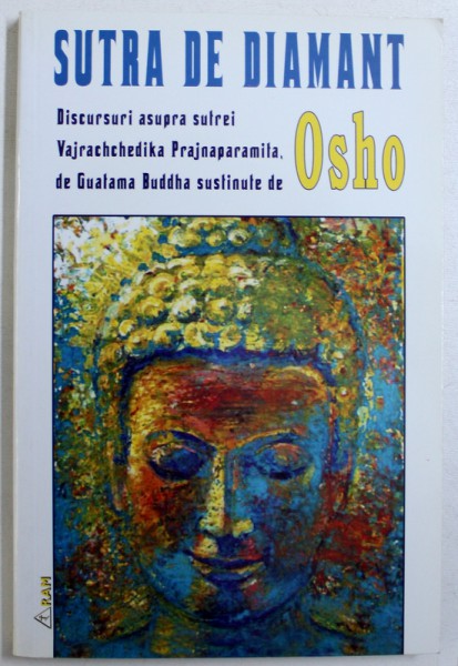 SUTRA DE DIAMANT - DISCURSURI ASUPRA SUTREI VAJRACHCHEDIKA PRAJNAPARAMILA, de GUATAMA BUDDHA de OSHO, 2005