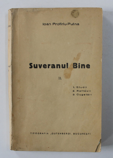 SUVERANUL BINE , VOLUMUL II - STUDII , REFLEXII , CUGETARI de IOAN  PROFIRIU - PUTNA , EDITIE INTERBELICA , PREZINTA SUBLINIERI CU CREIONUL , DEDICATIE*