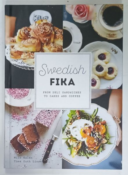 SWEDISH FIKA , FROM DELI SANDWICHES TO CAKES AND COFFEE by MILO KALEN ,  2019