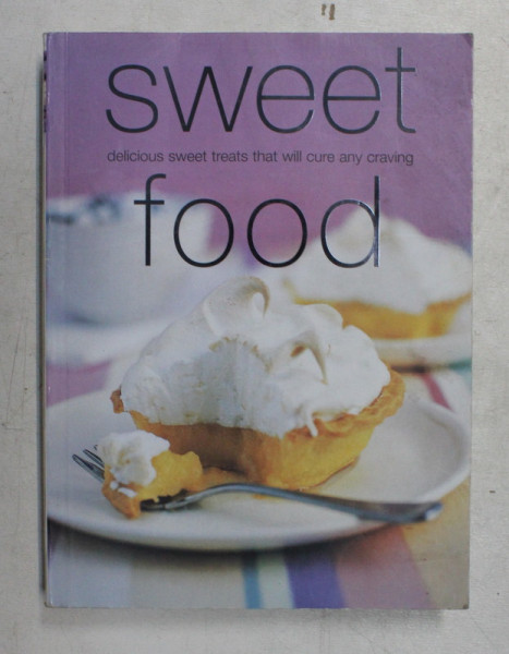 SWEET FOOD , DELICIOUS SWEET TREATS THAT WILL CURE ANY CRAVING , 2007