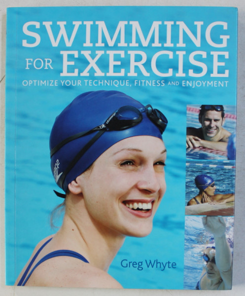 SWIMMING FOR EXERCISE  - OPTIMIZE YOUR TECHNIQUE , FITNESS AND ENJOYMENT by GREG WHYTE , photography by EDDIE JACOB , 2010