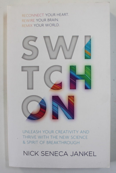 SWITCH ON by NICK SENECA JANKEL , UNLEASH YOUR CREATIVITY AND THRIVE WITH THE NEW SCIENCE ..., 2015