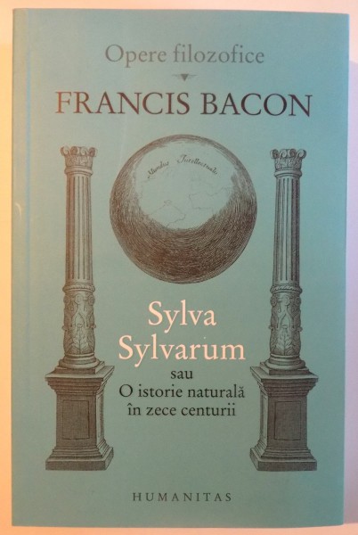SYLVA SYLVARUM SAU O ISTORIE NATURALA IN ZECE CENTURII de FRANCIS BACON , 2017 *MINIMA UZURA