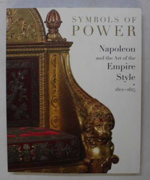 SYMBOLS OF POWER  - NAPOLEON AND THE ART OF THE EMPIRE STYLE 1800 - 1815 by ODILE NOUVEL - KEMMERER , 2007