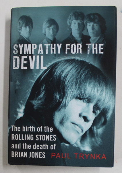 SYMPATHY FOR THE  DEVIL - THE BIRTH OF THE ROLLING STONES AND THE DEATH OF BRIAN JONES by PAUL TRYNKA , 2014