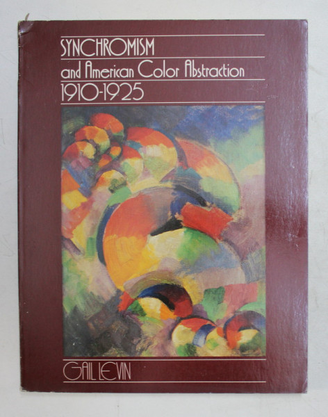 SYNCHRONISM AND AMERICAN COLOR ABSTRACTION 1910 - 1925 by GAIL LEVIN , 1978