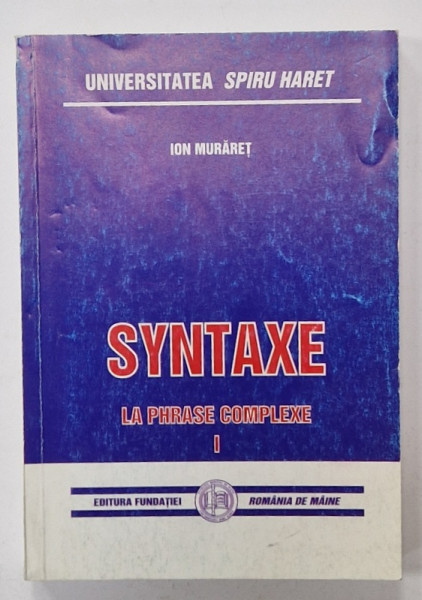 SYNTAXE , LA PHRASE COMPLEXE , VOLUMUL I par ION MURARET , 2006