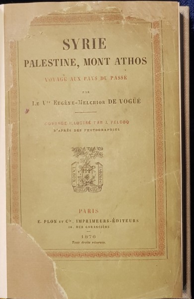 SYRIE PALESTINE, MONT ATHOS, VOYAGE AUX PAYS DU PASSE par LE Vte EUGENE MELCHIOR DE VOGUE - PARIS, 1876