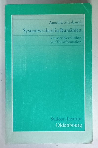 SYSTEMWECHSEL IN RUMANIEN , VON DER REVOLUTION ZUR TRANSFORMATION  (SCHIMBAREA  SISTEMULUI IN ROMANIA ) , von ANNELI UTE GABANYI , TEXT IN LIMBA GERMANA , 1998