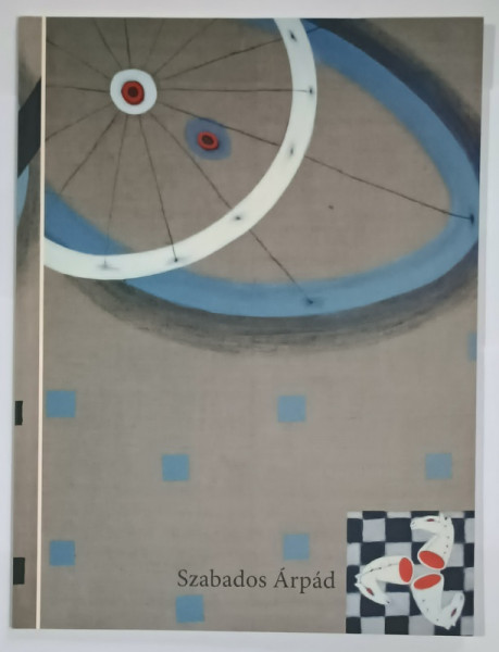 SZABADOS ARPAD , CATALOG DE EXPOZITIE , TEXT IN MAGHIARA , ENGLEZA , ROMANA , 2014