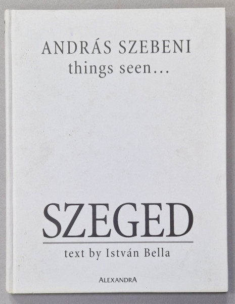 SZEGED , text by ISTVAN BELLA , ALBUM DE PREZENTARE TURISTICA , 2004