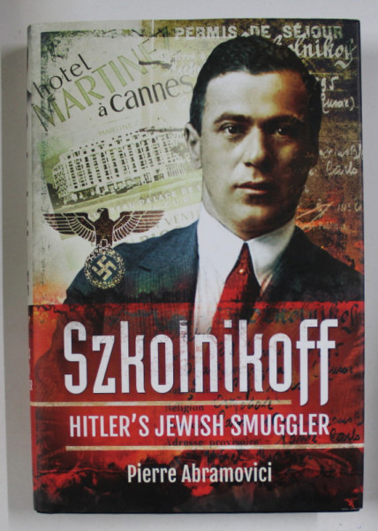 SZKOLNIKOFF , HITLER ' S JEWISH SMUGGLER by PIERRE ABRAMOVICI , 2016