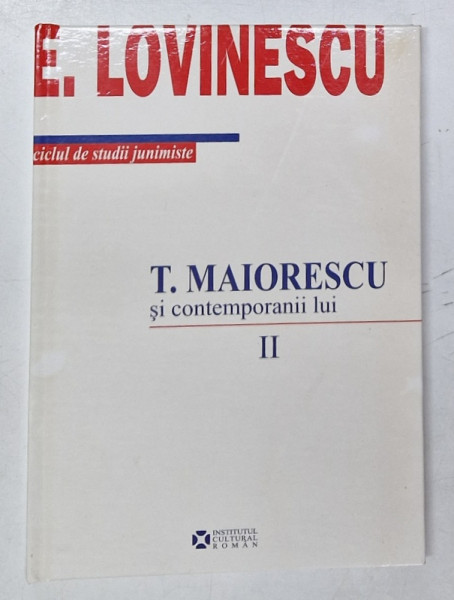 T. MAIORESCU SI CONTEMPORANII LUI , VOLUMUL II de E. LOVINESCU , 2009