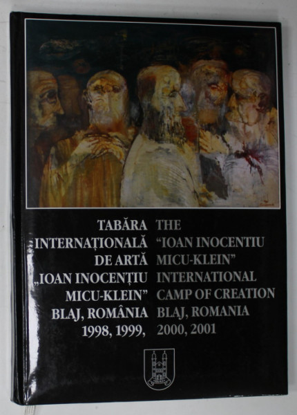 TABARA  INTERNATIONALA DE ARTA ' IOAN INOCENTIU MICU - KLEIN ' , BLAJ , ROMANIA , 1998 -2001 , EDITIE IN ROMANA SI ENGLEZA , APARUTA 2001