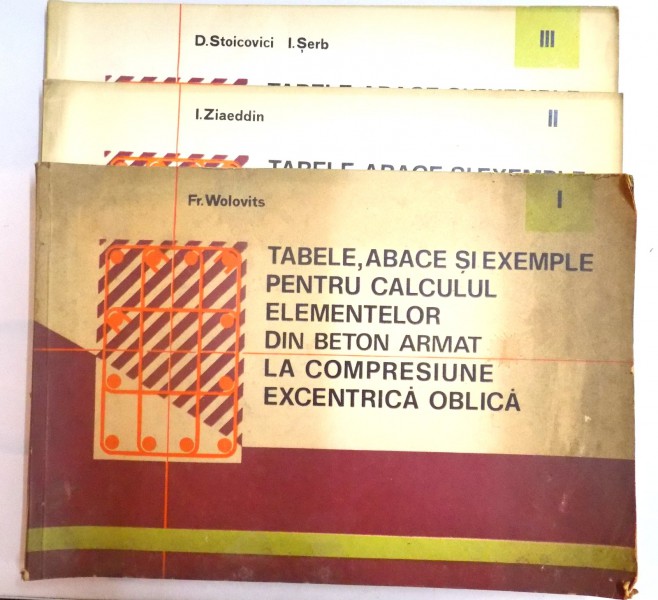 TABELE, ABACE SI EXEMPLE PENTRU CALCULUL ELEMENTELOR DIN BETON ARMAT, LA COMPRESIUNE EXCENTRICA OBLICA, VOL. I-II-III de FR. WOLOVITS, I. ZIAEDDIN, D. STOICOVICI, I. SERB, 1979