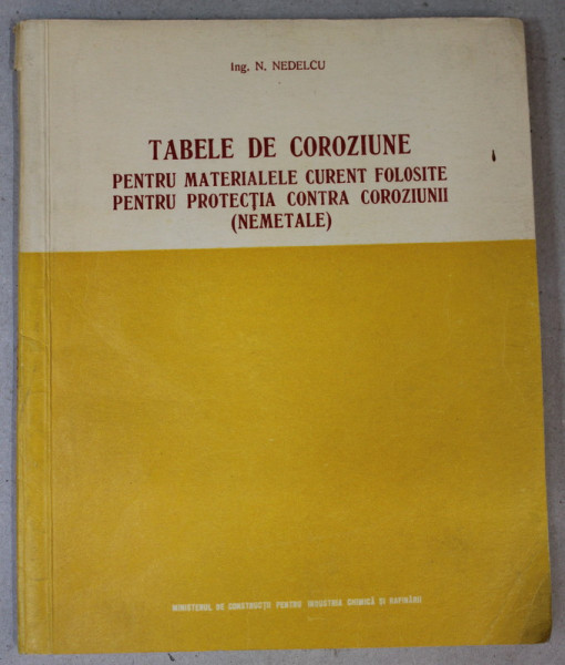 TABELE DE COROZIUNE PENTRU MATERIALELE CURENT FOLOSITE PENTRU PROTECTIA CONTRA COROZIUNII ( NEMETALE ) de N. NEDELCU , ANII '70 - ' 80