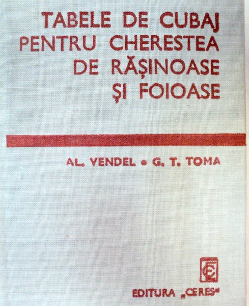 TABELE DE CUBAJ PENTRU CHERESTEA DE RASINOASE SI FOIOASE EDITIA A III-A REVAZUTA SI COMPLETATA,BUCURESTI 1975-AL.VENDEL,G.T.TOMA