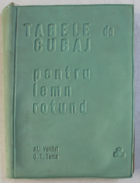 TABELE DE CUBAJ PENTRU LEMN ROTUND de AL . VENDEL si G.T. TOMA , 1966