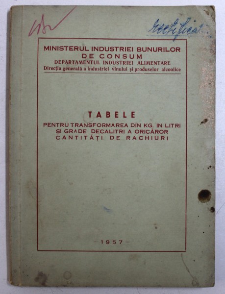 TABELE PENTRU TRANSFORMAREA DIN KG . IN LITRI SI GRADE DECALITRI A ORICAROR CANTITATI DE RACHIURI de C . CIOCAN si O . DINCA  , 1957