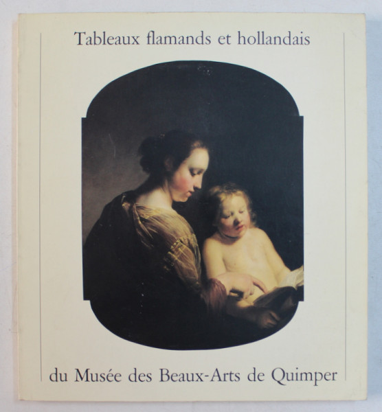 TABLEAUX FLAMANDS ET HOLLANDAIS DU MUSEE DES BEAUX - ARTS DE QUIMPER , 1987