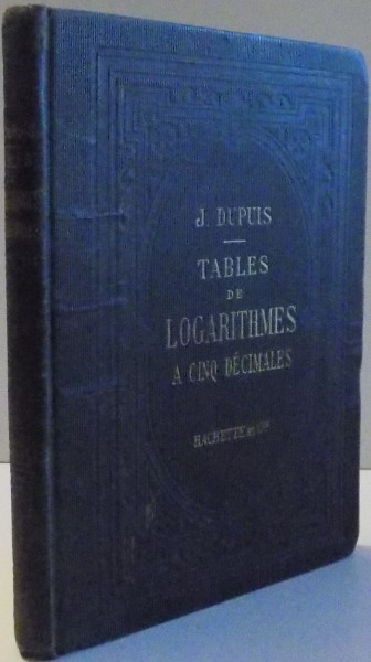 TABLES DE LOIGARITMES A CINQ DECIMALES par J. DUPUIS , VINGT-CINQUIEME EDITION , 1900