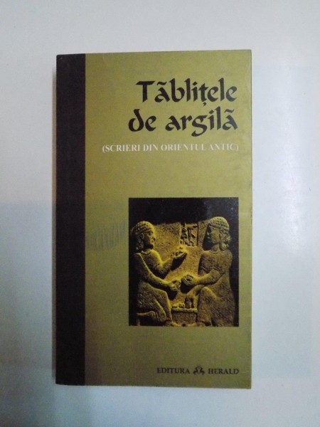 TABLITELE DE ARGILA(SCRIERI DIN ORIENTUL ANTIC) 2008