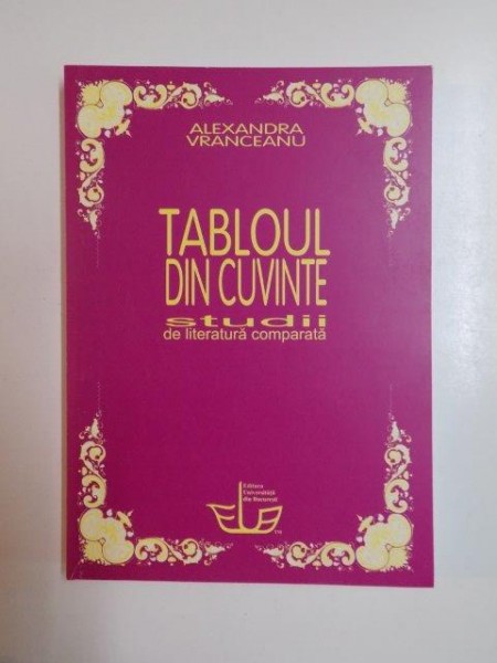 TABLOUL DIN CUVINTE , STUDII DE LITERATURA COMPARATA de ALEXANDRA VRANCEANU 2010