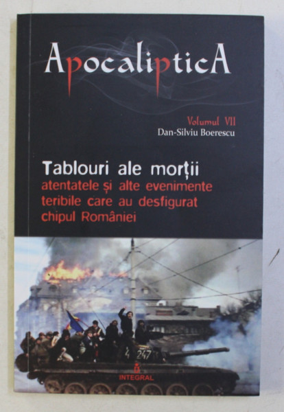 TABLOURI ALE MORTII - ATENTATELE SI ALTE EVENIMENTE TERIBILE CARE AU DESFIGURAT CHIPUL ROMANIEI de DAN - SILVIU BOERESCU , 2019
