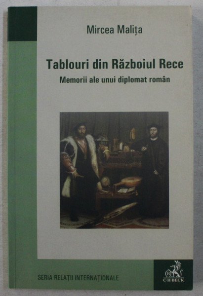 TABLOURI DIN RAZBOIUL RECE - MEMORII ALE UNUI DIPLOMAT ROMAN de MIRCEA MALITA , 2007