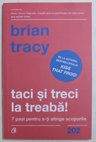 TACI SI TRECI LA TREABA ! 7 PASI PENTRU A - TI ATINGE SCOPURILE de BRIAN TRACY , 2019