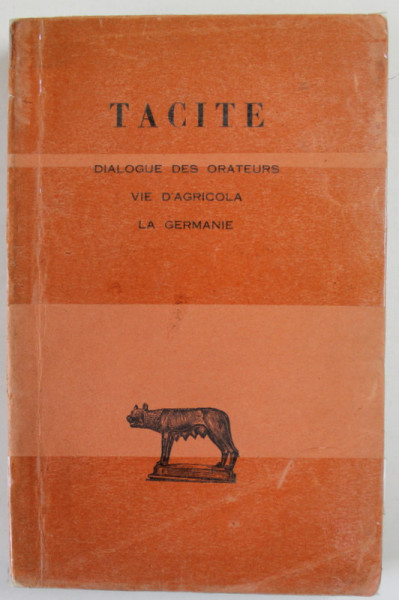TACITE , DIALOGUE DES ORATEURS / VIE D' AGRICOLA / LA GERMANIE , EDITIE BILINGVA FRANCEZA - LATINA , 1922