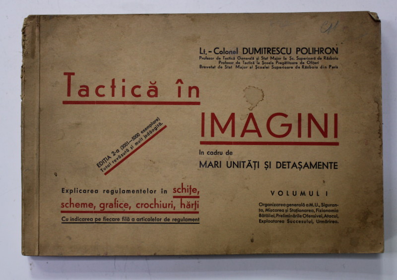 TACTICA IN IMAGINI IN CADRU DE MARI UNITATI SI DETASAMANTE , de LT. COLONEL DUMITRESCU POLIHRON , VOLUMUL I , EDITIE INTERBELICA , COPERTA CU UNELE PETE SI URME DE UZURA