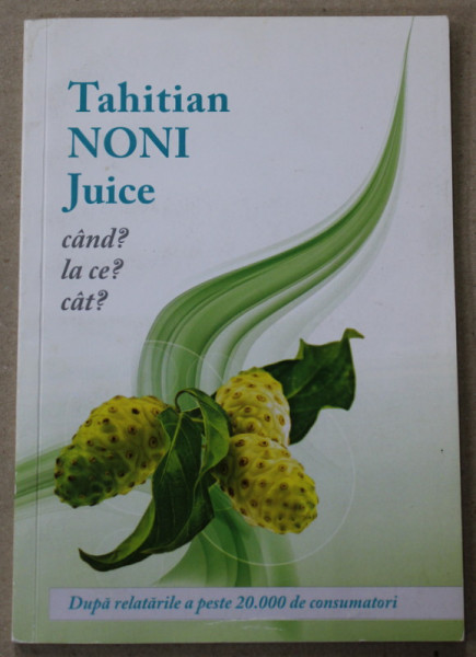 TAHITIAN NONI JUICE , CAND ? LA CE ? CAT ?  DUPA RELATARILE A PESTE 20.000 DE CONSUMATORI , 2001