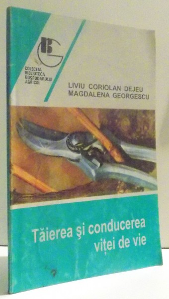 TAIEREA SI CONDUCEREA VITEI DE VIE de LIVIU CORIOLAN DEJEU si MAGDALENA GEORGESCU , 1998