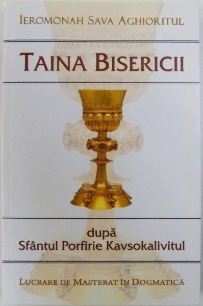 TAINA BISERICII dupa PORFIRIE KAVSOKALITIVUL de IEROMONAH SAVA AGHIORITUL ( LUCRARE DE MASTERAT IN DOGMATICA ) , 2014