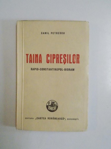 TAINA CIPRESILOR. RAPID-CONSTANTINOPOL-BIORAM de CAMIL PETRESCU  1943