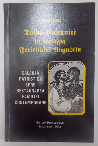 TAINA CUNUNIEI IN TEOLOGIA FERICITULUI AUGUSTIN. CALAUZA PATRISTICA SPRE RESTAURAREA FAMILIEI CONTEMPORANE de STEFAN ZARA , CONTINE DEDICATIA AUTORULUI ,  2002