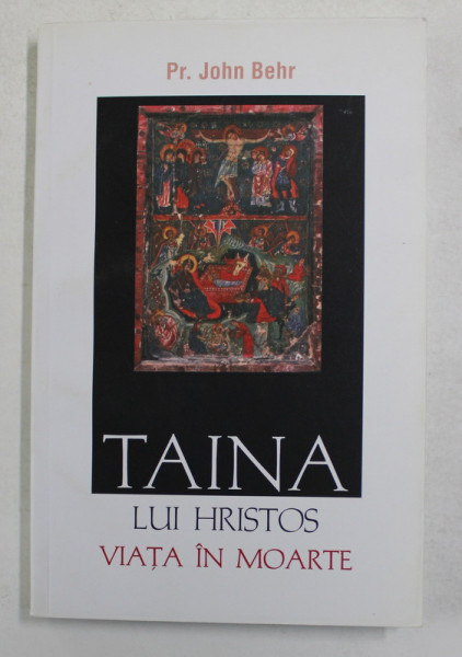 TAINA LUI HRISTOS - VIATA IN MOARTE de Pr. JOHN BEHR , 2008