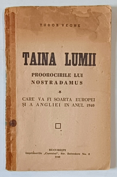 TAINA LUMII - PROOROCIRILE LUI NOSTRADAMUS - , CARE VA FI SOARTA EUROPEI SI A ANGLIEI IN ANUL 1940 - de TUDOR VEGHE , 1940