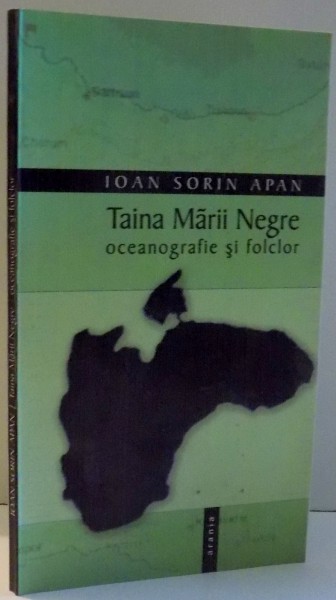 TAINA MARII NEGRE, OCEANOGRAFIE SI FOLCLOR de IOAN SORIN APAN , 2003 *DEDICATIE