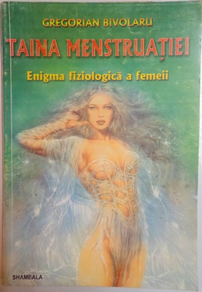 TAINA MENSTRUATIEI . ENIGMA FIZIOLOGICA A FEMEII de GREGORIAN BIVOLARU , 2001