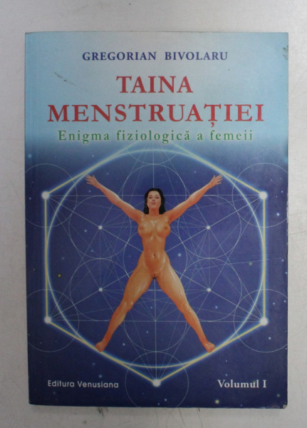 TAINA MENSTRUATIEI , ENIGMA FIZIOLOGICA A FEMEII , VOLUMUL I de GREGORIAN BIVOLARU , 2011 *PREZINTA SUBLINIERI IN TEXT