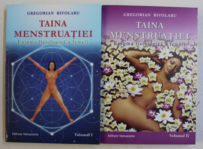 TAINA MENSTRUATIEI - ENIGMA FIZIOLOGICA A FEMEII de GREGORIAN BIVOLARU , VOLUMELE I - II , 2011