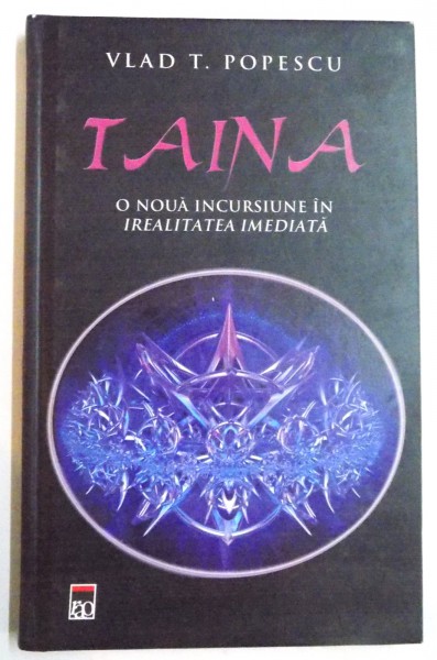 TAINA , O NOUA INCURSIUNE IN IREALITATEA IMEDIATA de VLAD T.POPESCU , 2013