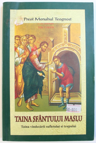 TAINA SFANTULUI MASLU - TAINA VINDECARII SUFLETULUI SI TRUPULUI  de PREOT MONAHUL TEOGNOST , 2002