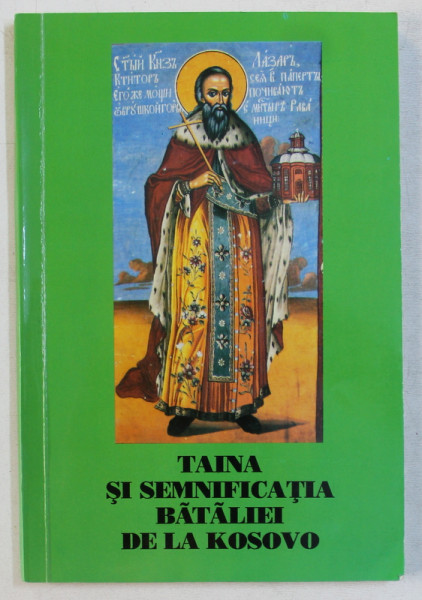 TAINA SI SEMNIFICATIA BATALIEI DE LA KOSOVO de SFANTUL IERARH NICOLAE AL ORHIDEI si JICEI FERICITUL ARHIMANDRIT JUSTIN POPOVICI , 2005